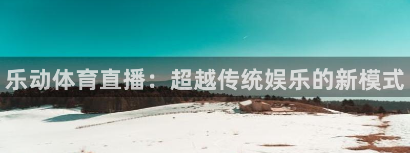 河豚直播体育直播：乐动体育直播：超越传统娱乐的新模式